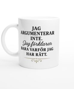Vit mugg med svart text “Jag argumenterar inte. Jag förklarar bara varför jag har rätt” – rolig mugg med tryck och attityd