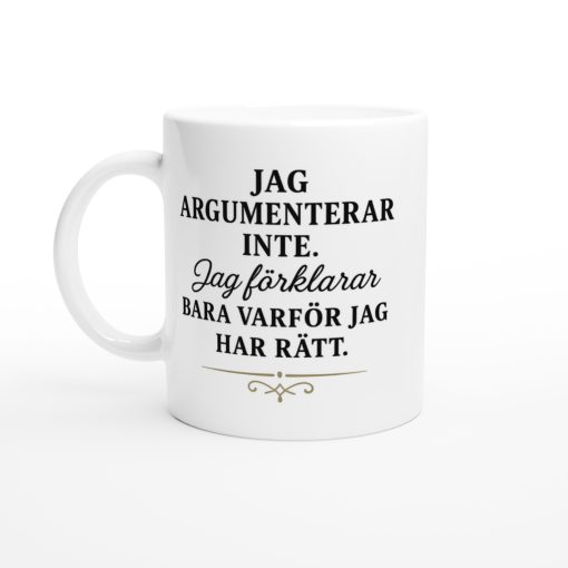 Vit mugg med svart text “Jag argumenterar inte. Jag förklarar bara varför jag har rätt” – rolig mugg med tryck och attityd