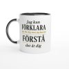 Vit mugg med svart och gul text “Jag kan förklara det för dig men jag kan inte förstå det åt dig” – rolig och sarkastisk mugg med tryck